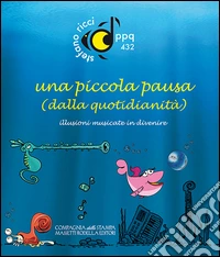 Una piccola pausa (dalla quotidianità). Illusioni musicate in divenire. Con CD-Audio libro
