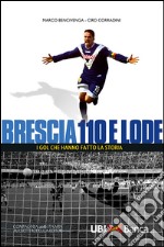 Brescia 110 e lode. I gol che hanno fatto la storia