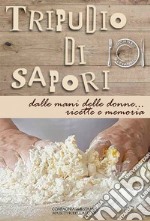 Tripudio di sapori. Dalle mani delle donne... ricette e memoria. Ediz. integrale libro