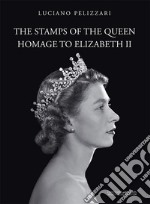 The stamps of the queen, homage to Elizabeth II. Catalogo della mostra (Verona, 5 agosto-15 settembre 2017). Ediz. a colori libro