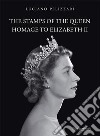 The stamps of the queen, homage to Elizabeth II. Catalogo della mostra (Verona, 5 agosto-15 settembre 2017). Ediz. a colori libro