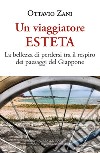 Un viaggiatore esteta. La bellezza di perdersi tra il respiro dei paesaggi del Giappone libro di Zani Ottavio