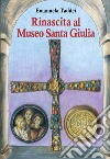 Rinascita al Museo Santa Giulia. Ediz. integrale libro