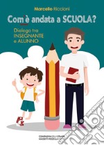 Com'è andata a scuola? Dialogo tra insegnante e alunno libro