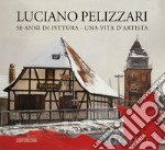 Luciano Pellizzari. 50 anni di pittura. Una vita d'artista. Essenza. Ediz. illustrata. Vol. 1: Essenza libro