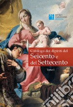 Catalogo dei dipinti del Seicento e del Settecento. Ediz. illustrata. Vol. 1 libro