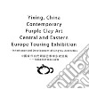 Yixing, China contemporary purple clay art. Central and Eastern Europe touring exhibition. Inheritance and development of Xingyou aesthetics. Ediz. cinese e inglese libro