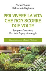 Per vivere la vita che non scorre due volte. Sempre. Dovunque. Con tutte le proprie energie