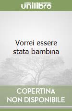 Vorrei essere stata bambina libro