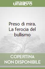 Preso di mira. La ferocia del bullismo libro