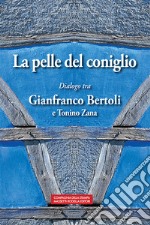 La pelle del coniglio. Dialogo tra Gianfranco Bertoli e Tonino Zana