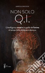 Non solo Q.I.. L'intelligenza emotiva e quella dell'anima al tempo della didattica a distanza libro