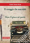 Il coraggio che non ebbi-Dove il gioco mi portò libro