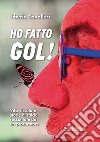 Ho fatto gol! Vita vissuta e storie di calcio raccontate da un procuratore libro