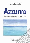 Azzurro. La storia di Maria e Tino Sana libro di Carapella Arturo