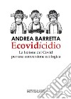 Ecovidicidio. La lezione del Covid per una conversione ecologica libro di Barretta Andrea