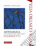 Vita contro vita. Giovanbattista Silvestro Fiammetti. Antologica. Ediz. illustrata libro