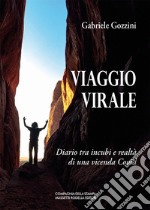 Viaggio virale. Diario tra incubi e realtà di una vicenda Covid