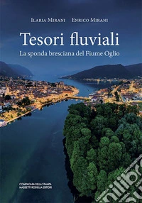 Tesori fluviali. La sponda bresciana del fiume Oglio libro