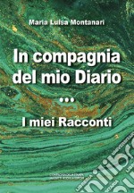 In compagnia del mio diario. I miei racconti libro