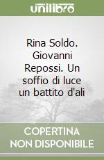 Rina Soldo. Giovanni Repossi. Un soffio di luce un battito d'ali