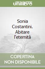 Sonia Costantini. Abitare l'eternità libro