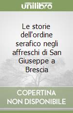 Le storie dell'ordine serafico negli affreschi di San Giuseppe a Brescia libro