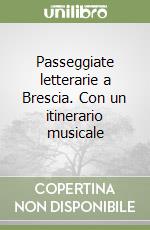 Passeggiate letterarie a Brescia. Con un itinerario musicale