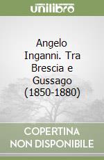 Angelo Inganni. Tra Brescia e Gussago (1850-1880) libro