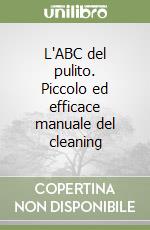 L'ABC del pulito. Piccolo ed efficace manuale del cleaning libro