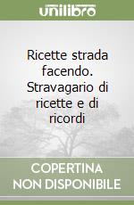 Ricette strada facendo. Stravagario di ricette e di ricordi libro