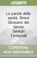 Le parole della sanità. Breve Glossario dei Servizi Sanitari Territoriali libro