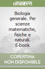 Biologia generale. Per scienze matematiche, fisiche e naturali. E-book libro