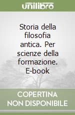 Storia della filosofia antica. Per scienze della formazione. E-book libro