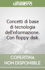 Concetti di base di tecnologia dell'informazione. Con floppy disk libro