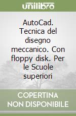 AutoCad. Tecnica del disegno meccanico. Con floppy disk. Per le Scuole superiori libro