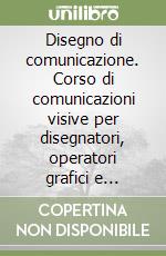 Disegno di comunicazione. Corso di comunicazioni visive per disegnatori, operatori grafici e visuali libro