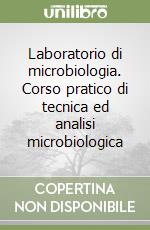 Laboratorio di microbiologia. Corso pratico di tecnica ed analisi microbiologica libro