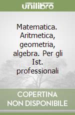 Matematica. Aritmetica, geometria, algebra. Per gli Ist. professionali libro