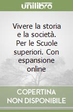 Vivere la storia e la società. Per le Scuole superiori. Con espansione online libro