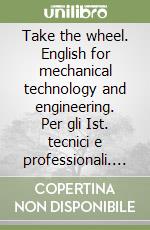 Take the wheel. English for mechanical technology and engineering. Per gli Ist. tecnici e professionali. Con CD Audio. Con espansione online libro