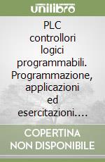 PLC controllori logici programmabili. Programmazione, applicazioni ed esercitazioni. Per le Scuole superiori. Con CD-ROM libro