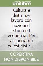 Cultura e diritto del lavoro con nozioni di storia ed economia. Per acconciatori ed estetiste. Per gli Ist. professionali. Con espansione online libro