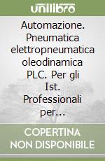 Automazione. Pneumatica elettropneumatica oleodinamica PLC. Per gli Ist. Professionali per l'industria e l'artigianato. Con CD-ROM. Con espansione online libro