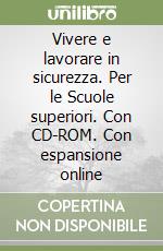 Vivere e lavorare in sicurezza. Per le Scuole superiori. Con CD-ROM. Con espansione online libro