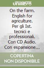 On the farm. English for agriculture. Per gli Ist. tecnici e professionali. Con CD Audio. Con espansione online libro