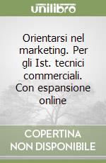 Orientarsi nel marketing. Per gli Ist. tecnici commerciali. Con espansione online libro