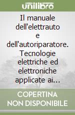 Il manuale dell'elettrauto e dell'autoriparatore. Tecnologie elettriche ed elettroniche applicate ai veicoli a motore