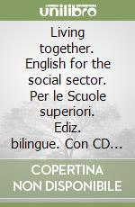 Living together. English for the social sector. Per le Scuole superiori. Ediz. bilingue. Con CD Audio. Con espansione online libro