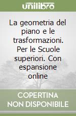 La geometria del piano e le trasformazioni. Per le Scuole superiori. Con espansione online